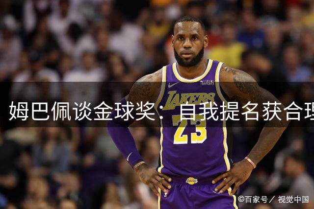 姆巴佩谈金球奖：自我提名获合理 史上从无全票当选者